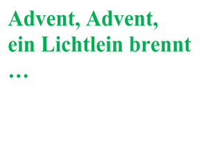 Adven t, Advent,   ein Lichtlein brennt  …